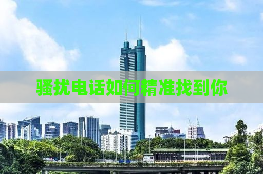 骚扰电话如何精准找到你