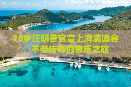 78岁汪明荃官宣上海演唱会，不老传奇的音乐之旅
