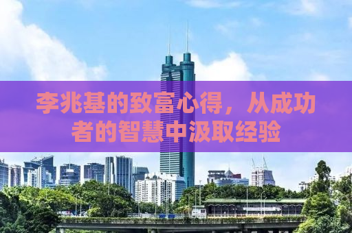 李兆基的致富心得，从成功者的智慧中汲取经验