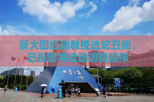 浙大回应副教授选妃丑闻，已报警并启动调查程序