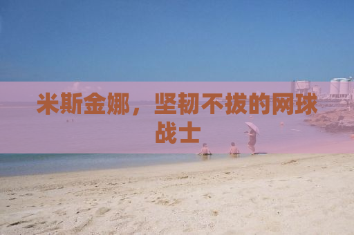 米斯金娜，坚韧不拔的网球战士
