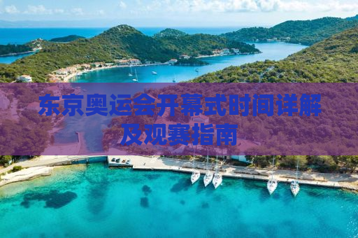 东京奥运会开幕式时间详解及观赛指南