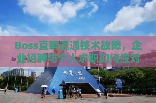 Boss直聘遭遇技术故障，企业招聘与个人求职如何应对？