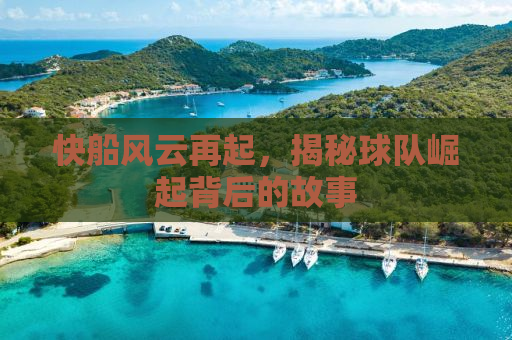 快船风云再起，揭秘球队崛起背后的故事