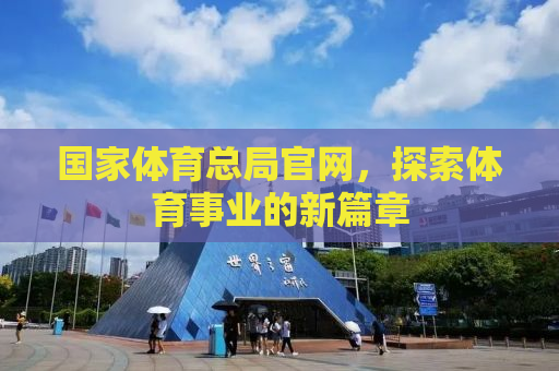 国家体育总局官网，探索体育事业的新篇章