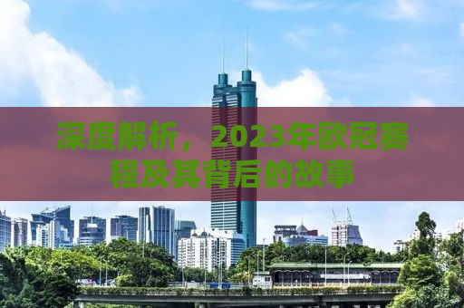 深度解析，2023年欧冠赛程及其背后的故事