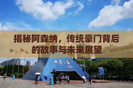 揭秘阿森纳，传统豪门背后的故事与未来展望