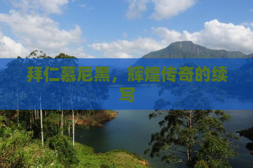 拜仁慕尼黑，辉煌传奇的续写