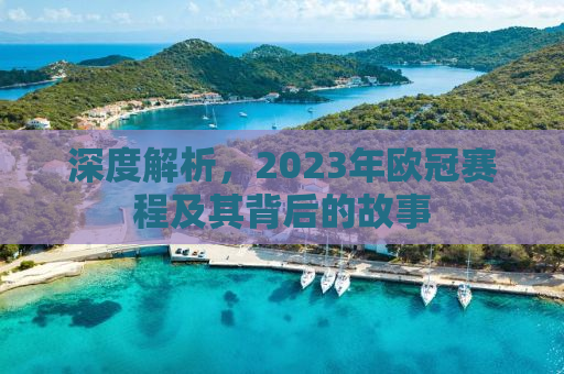 深度解析，2023年欧冠赛程及其背后的故事