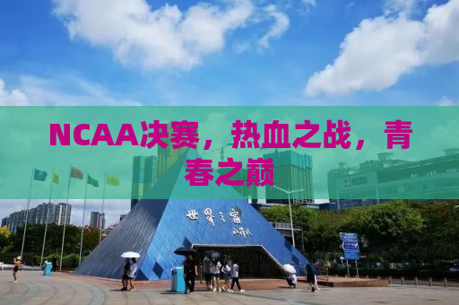 NCAA决赛，热血之战，青春之巅