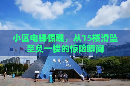 小区电梯惊魂，从15楼滑坠至负一楼的惊险瞬间