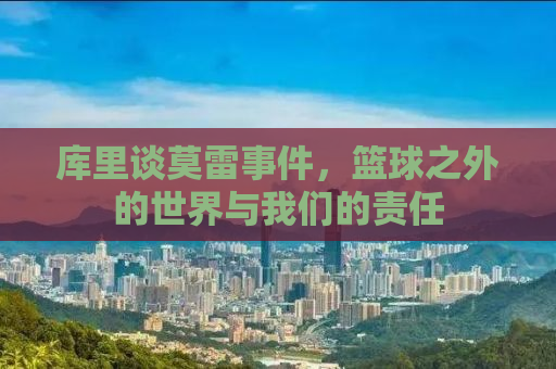 库里谈莫雷事件，篮球之外的世界与我们的责任
