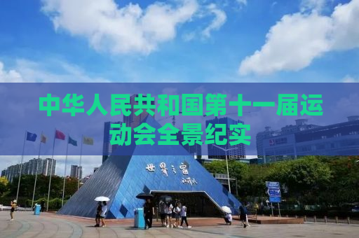 中华人民共和国第十一届运动会全景纪实