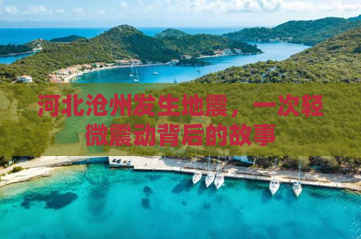 河北沧州发生地震，一次轻微震动背后的故事