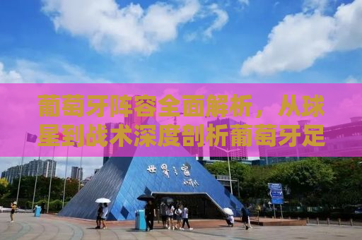 葡萄牙阵容全面解析，从球星到战术深度剖析葡萄牙足球的力量之源