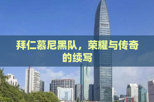 拜仁慕尼黑队，荣耀与传奇的续写