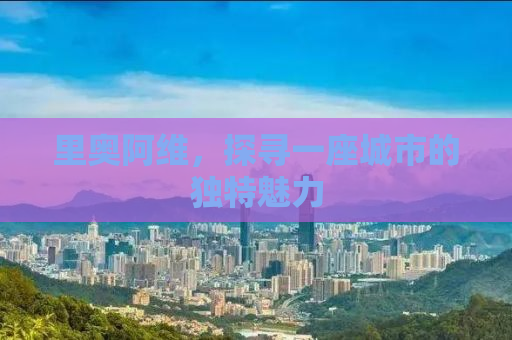 里奥阿维，探寻一座城市的独特魅力