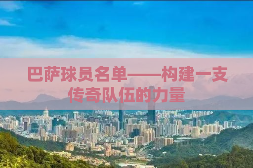 巴萨球员名单——构建一支传奇队伍的力量