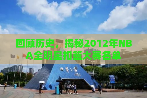 回顾历史，揭秘2012年NBA全明星扣篮大赛名单