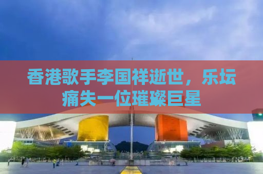 香港歌手李国祥逝世，乐坛痛失一位璀璨巨星
