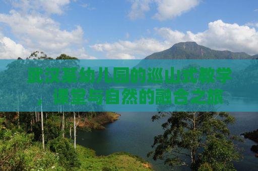 武汉某幼儿园的巡山式教学，课堂与自然的融合之旅