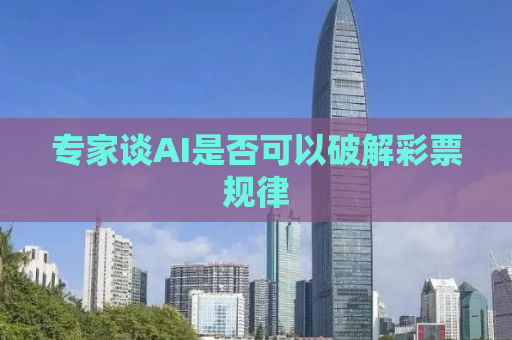 专家谈AI是否可以破解彩票规律