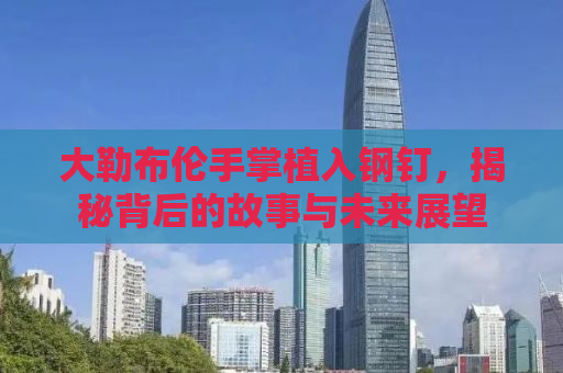 大勒布伦手掌植入钢钉，揭秘背后的故事与未来展望