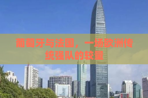 葡萄牙与法国，一场欧洲传统强队的较量