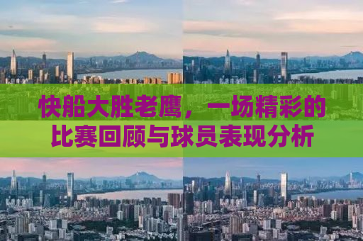 快船大胜老鹰，一场精彩的比赛回顾与球员表现分析
