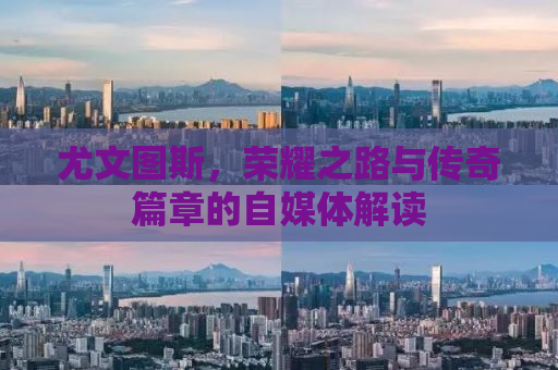 尤文图斯，荣耀之路与传奇篇章的自媒体解读