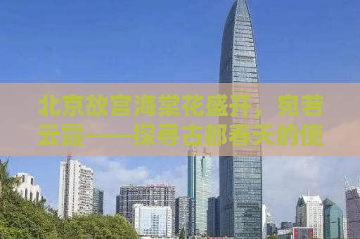 北京故宫海棠花盛开，宛若云霞——探寻古都春天的使者