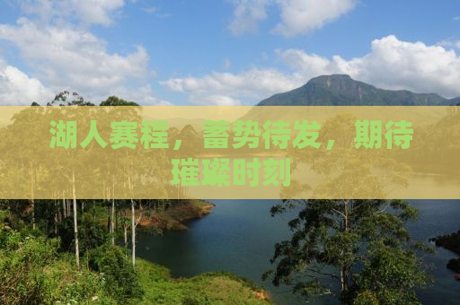 湖人赛程，蓄势待发，期待璀璨时刻