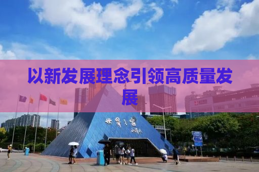 以新发展理念引领高质量发展