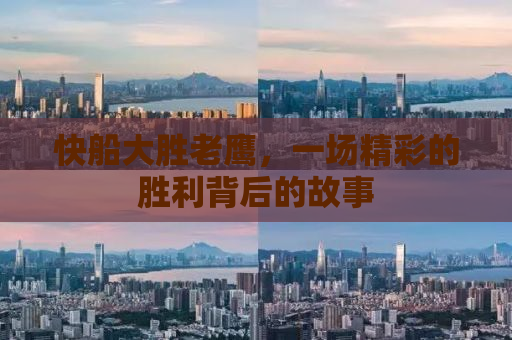 快船大胜老鹰，一场精彩的胜利背后的故事