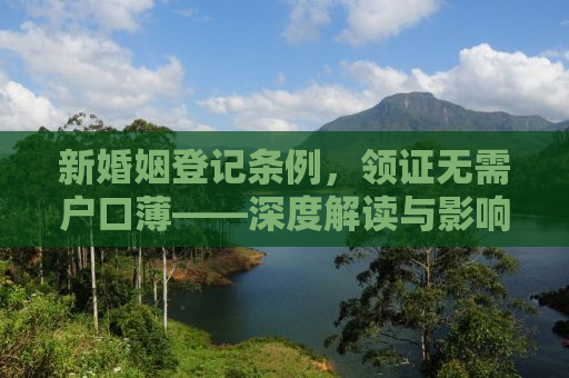 新婚姻登记条例，领证无需户口薄——深度解读与影响探讨