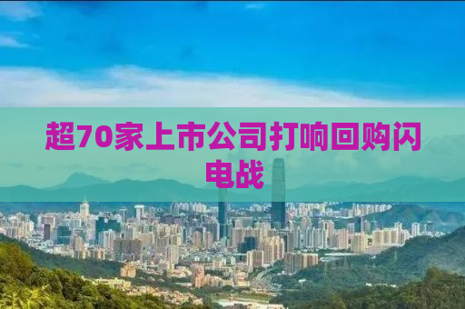 超70家上市公司打响回购闪电战