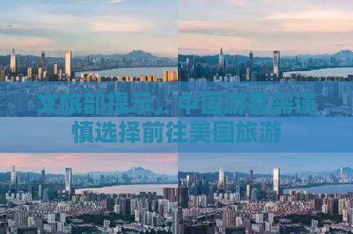 文旅部提示，中国游客需谨慎选择前往美国旅游
