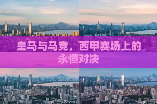 皇马与马竞，西甲赛场上的永恒对决