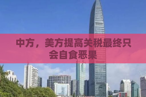 中方，美方提高关税最终只会自食恶果