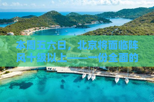 本周五六日，北京将面临阵风十级以上——一份全面的防护指南