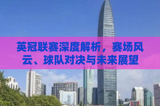 英冠联赛深度解析，赛场风云、球队对决与未来展望