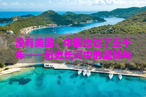 没有美国，中国也过了五千年——历史长河中的坚韧与繁荣