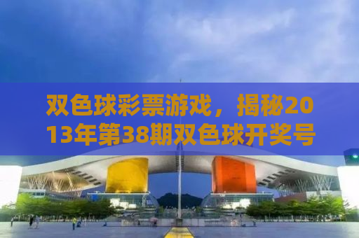 双色球彩票游戏，揭秘2013年第38期双色球开奖号码背后的故事