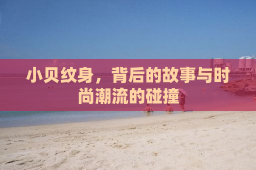 小贝纹身，背后的故事与时尚潮流的碰撞