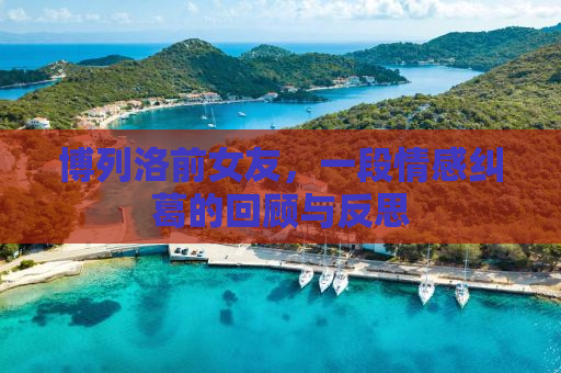 博列洛前女友，一段情感纠葛的回顾与反思