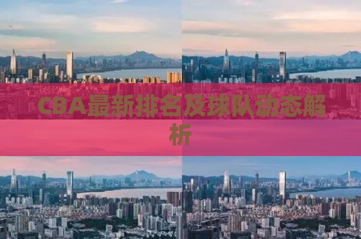 CBA最新排名及球队动态解析