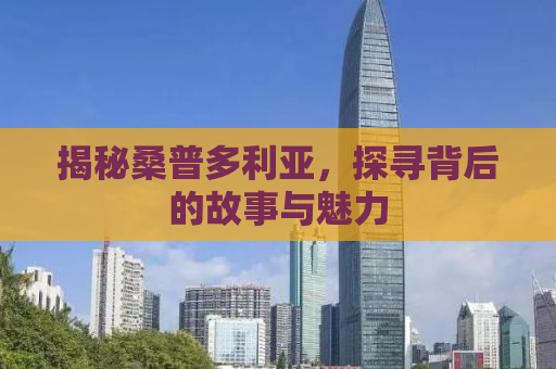 揭秘桑普多利亚，探寻背后的故事与魅力