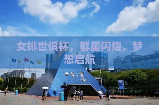 女排世俱杯，群星闪耀，梦想启航