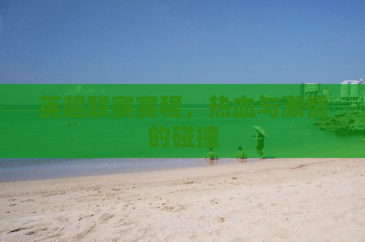 英超联赛赛程，热血与激情的碰撞