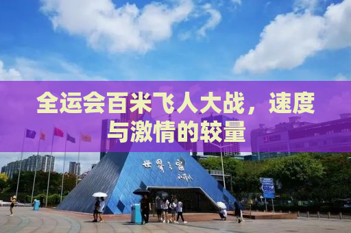 全运会百米飞人大战，速度与激情的较量